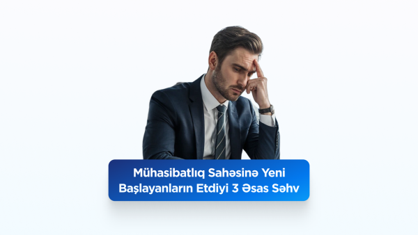 Mühasibatlıq sahəsinə yeni başlayanların etdiyi 3 əsas səhv